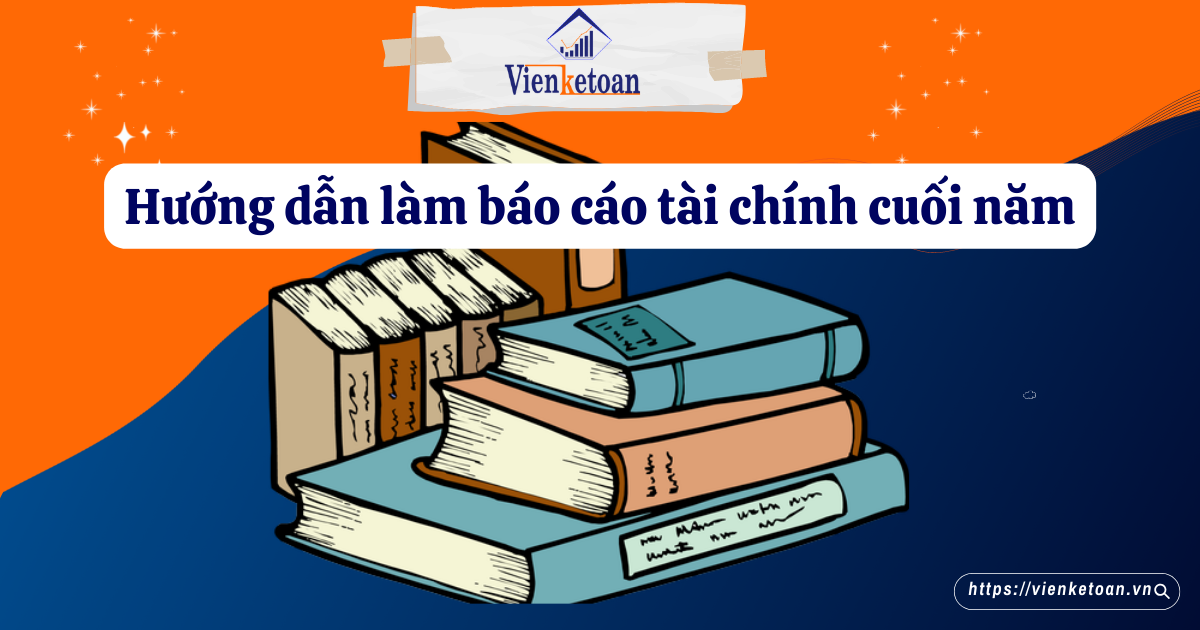 Hướng dẫn làm báo cáo tài chính cuối năm cơ bản